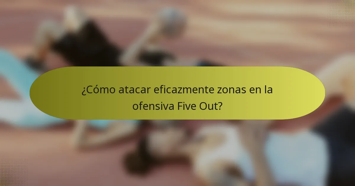¿Cómo atacar eficazmente zonas en la ofensiva Five Out?