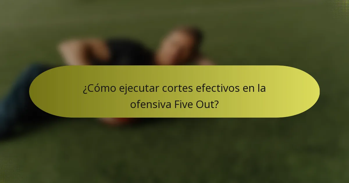 ¿Cómo ejecutar cortes efectivos en la ofensiva Five Out?