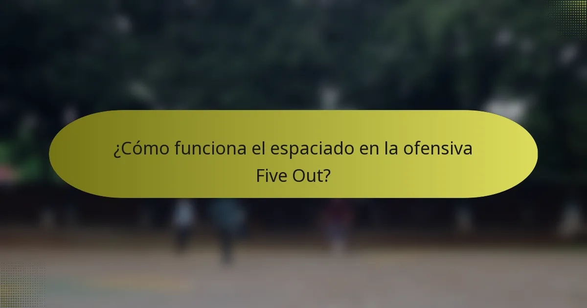 ¿Cómo funciona el espaciado en la ofensiva Five Out?