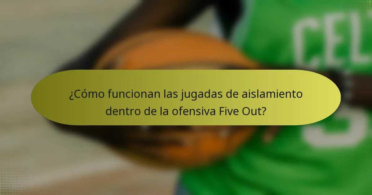 ¿Cómo funcionan las jugadas de aislamiento dentro de la ofensiva Five Out?
