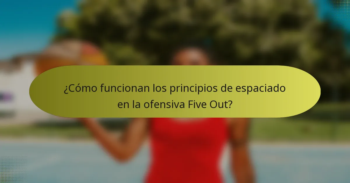 ¿Cómo funcionan los principios de espaciado en la ofensiva Five Out?