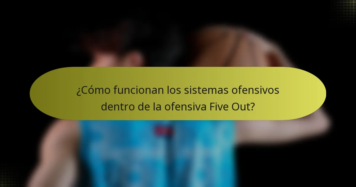 ¿Cómo funcionan los sistemas ofensivos dentro de la ofensiva Five Out?