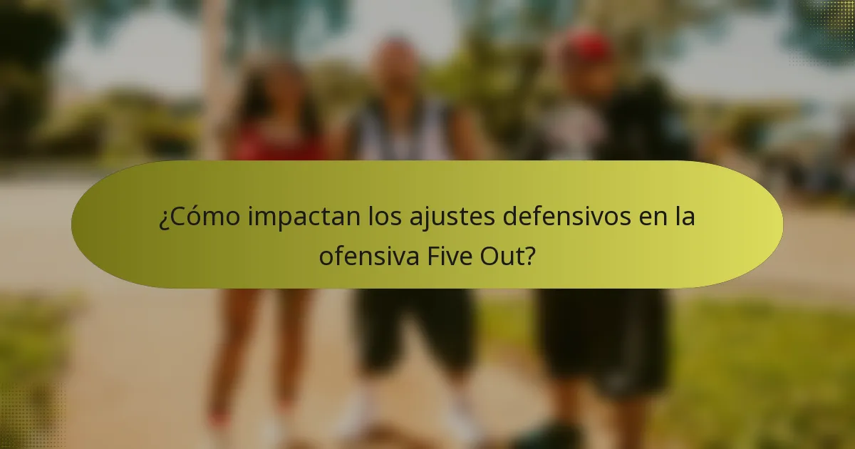 ¿Cómo impactan los ajustes defensivos en la ofensiva Five Out?