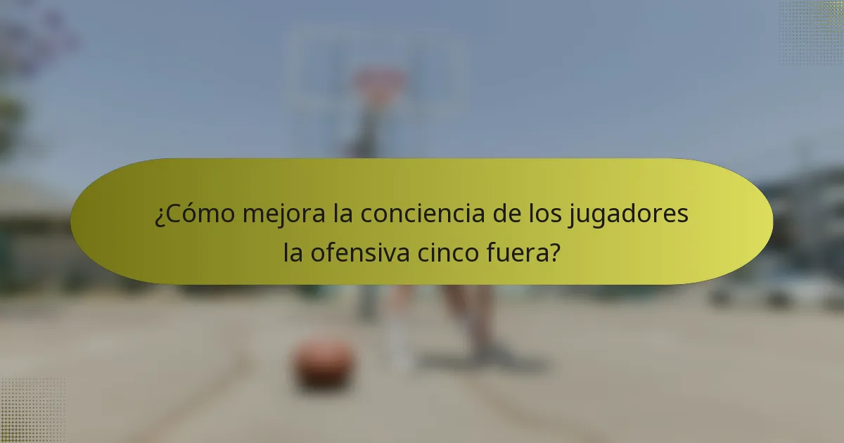 ¿Cómo mejora la conciencia de los jugadores la ofensiva cinco fuera?
