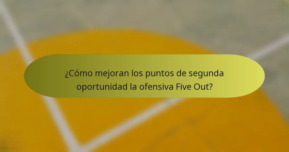 ¿Cómo mejoran los puntos de segunda oportunidad la ofensiva Five Out?