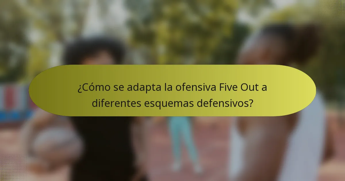 ¿Cómo se adapta la ofensiva Five Out a diferentes esquemas defensivos?