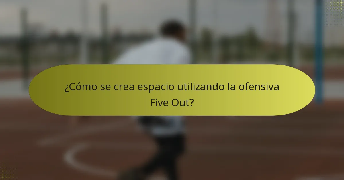 ¿Cómo se crea espacio utilizando la ofensiva Five Out?