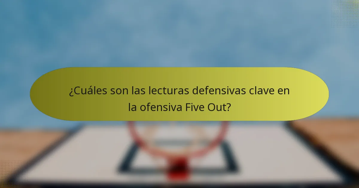 ¿Cuáles son las lecturas defensivas clave en la ofensiva Five Out?