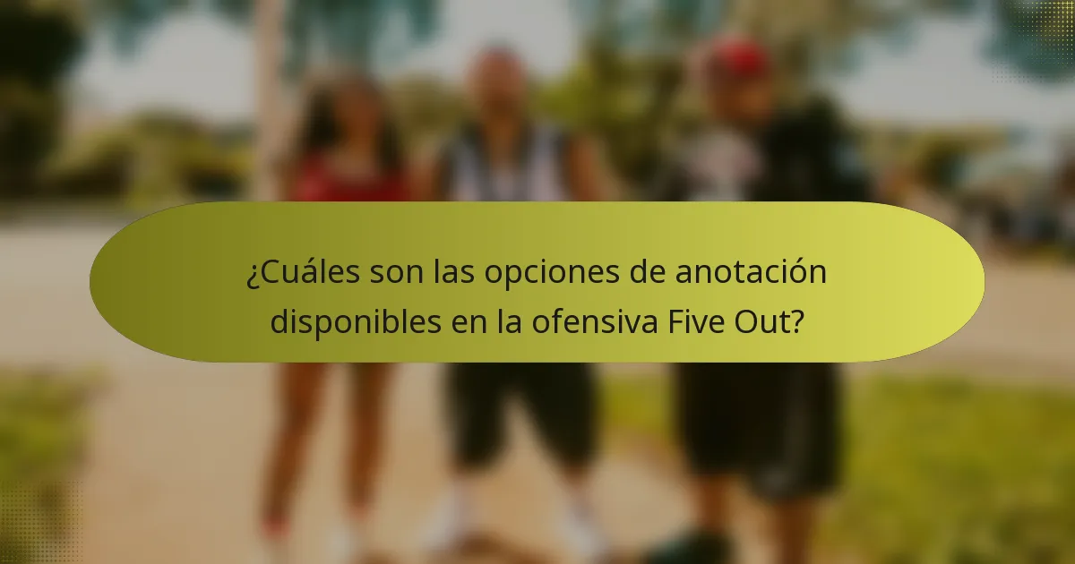 ¿Cuáles son las opciones de anotación disponibles en la ofensiva Five Out?