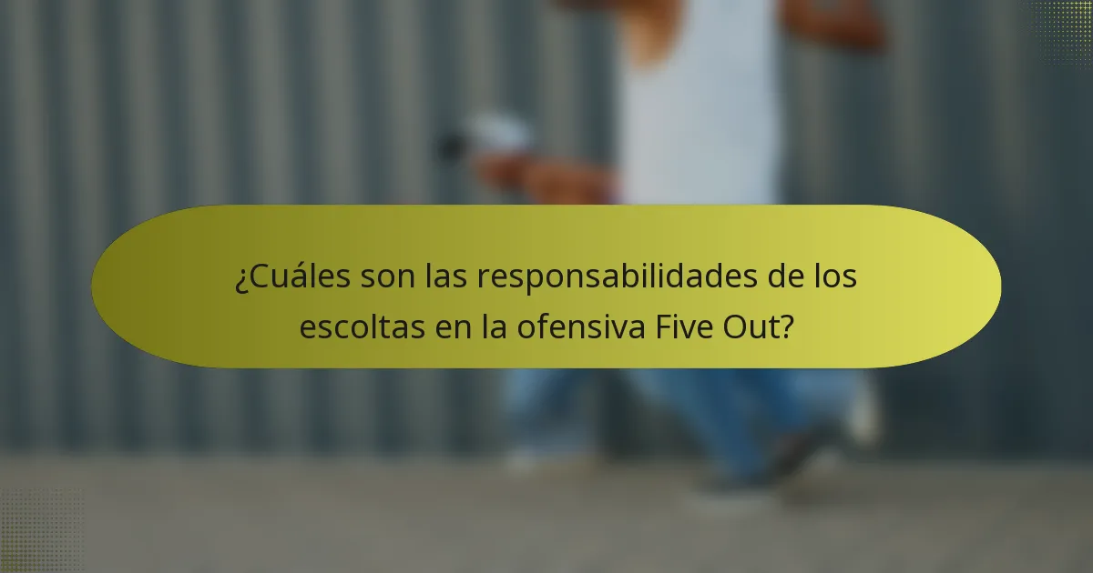 ¿Cuáles son las responsabilidades de los escoltas en la ofensiva Five Out?