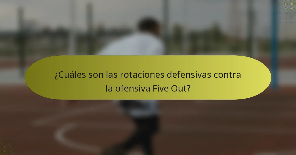 ¿Cuáles son las rotaciones defensivas contra la ofensiva Five Out?
