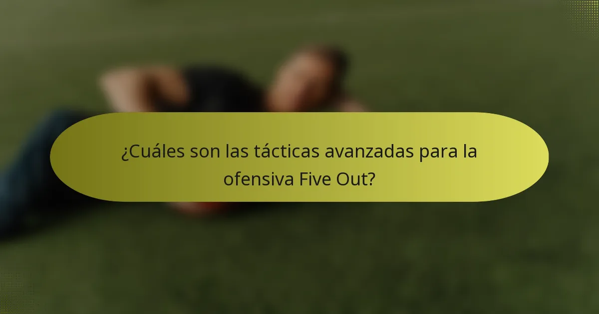 ¿Cuáles son las tácticas avanzadas para la ofensiva Five Out?