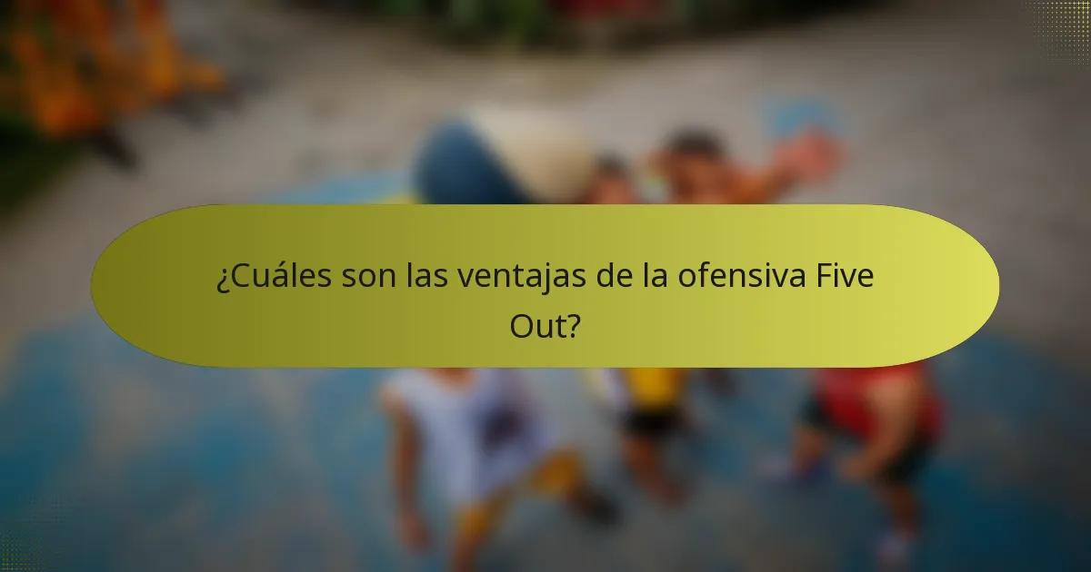 ¿Cuáles son las ventajas de la ofensiva Five Out?