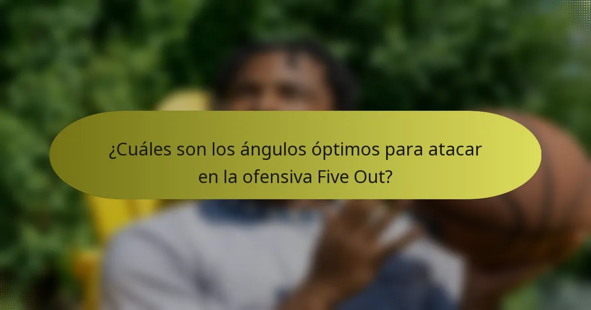 ¿Cuáles son los ángulos óptimos para atacar en la ofensiva Five Out?