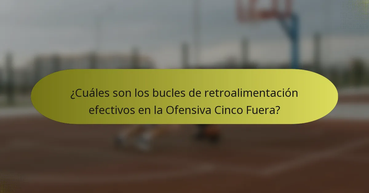 ¿Cuáles son los bucles de retroalimentación efectivos en la Ofensiva Cinco Fuera?