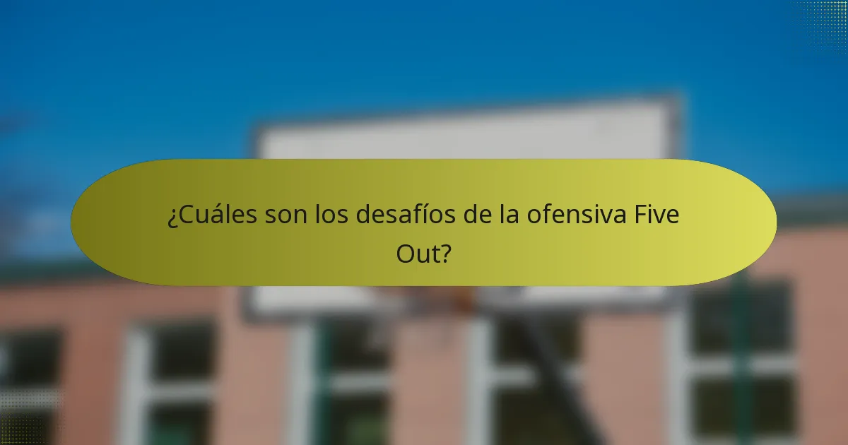 ¿Cuáles son los desafíos de la ofensiva Five Out?