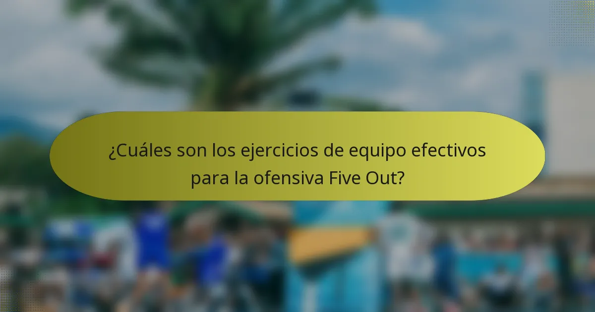 ¿Cuáles son los ejercicios de equipo efectivos para la ofensiva Five Out?