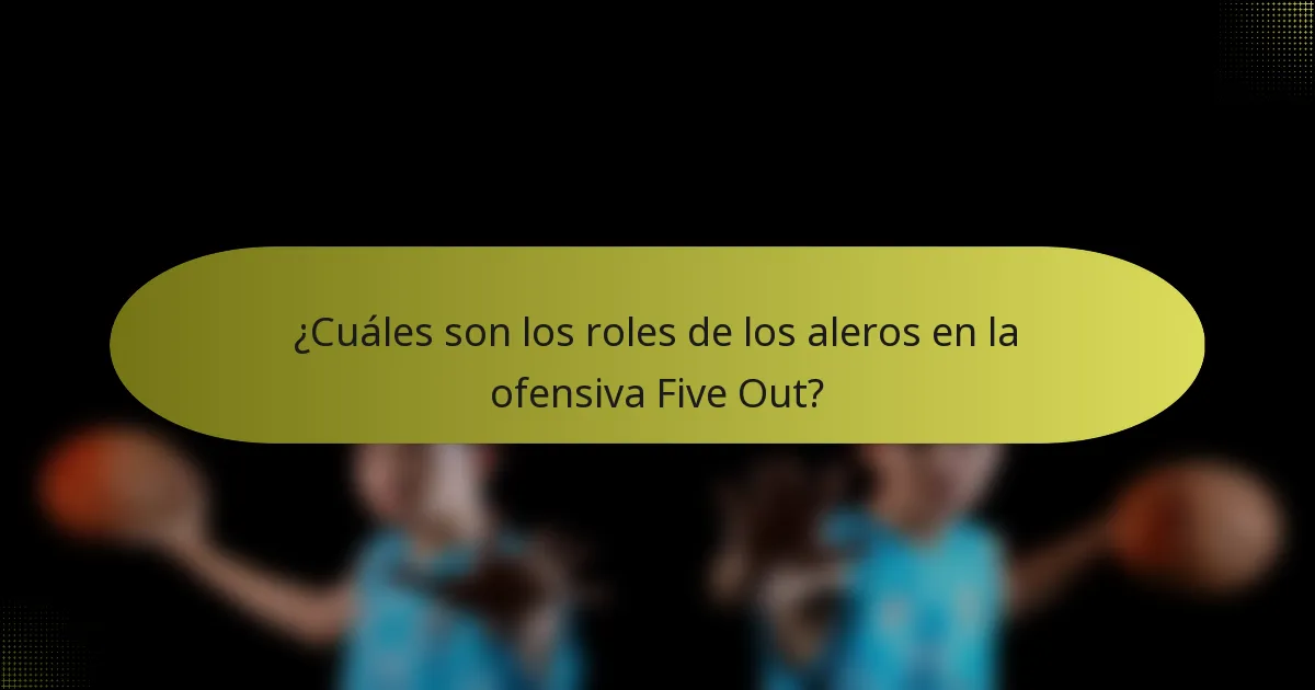 ¿Cuáles son los roles de los aleros en la ofensiva Five Out?