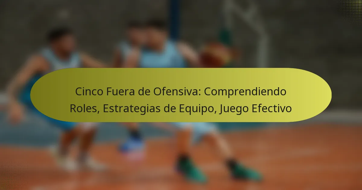 Cinco Fuera de Ofensiva: Comprendiendo Roles, Estrategias de Equipo, Juego Efectivo