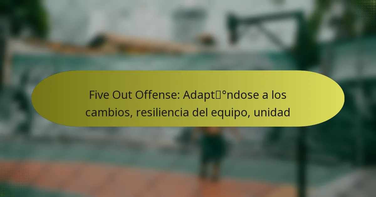 Five Out Offense: Adaptándose a los cambios, resiliencia del equipo, unidad