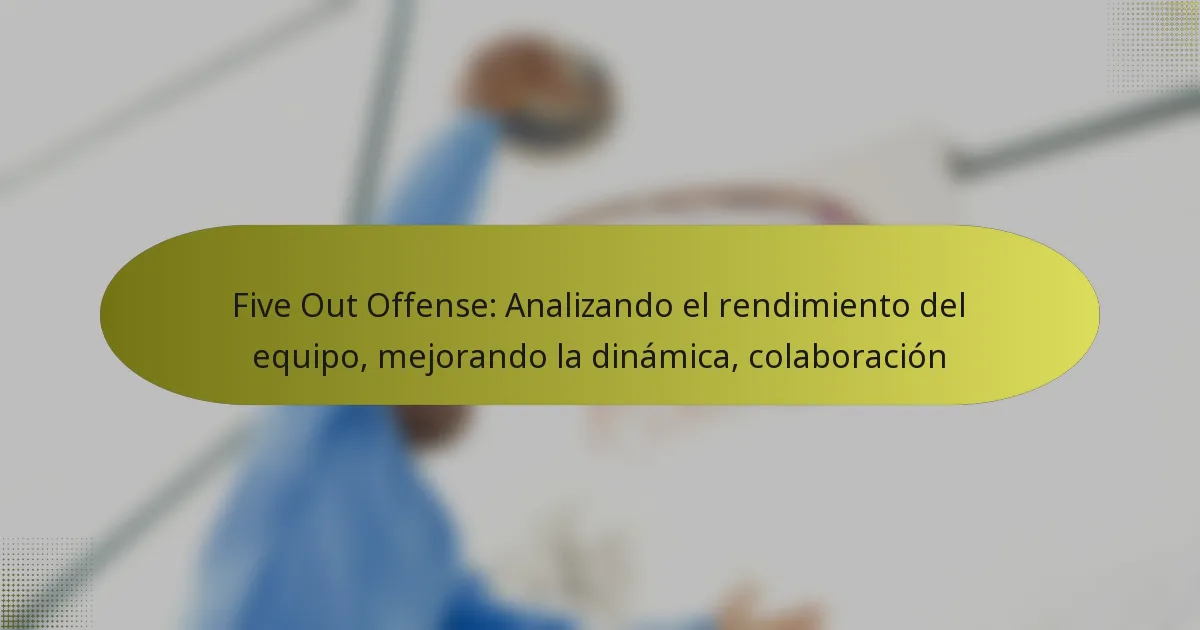 Five Out Offense: Analizando el rendimiento del equipo, mejorando la dinámica, colaboración