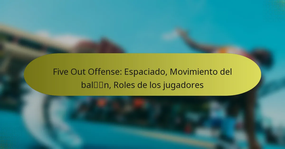Five Out Offense: Espaciado, Movimiento del balón, Roles de los jugadores