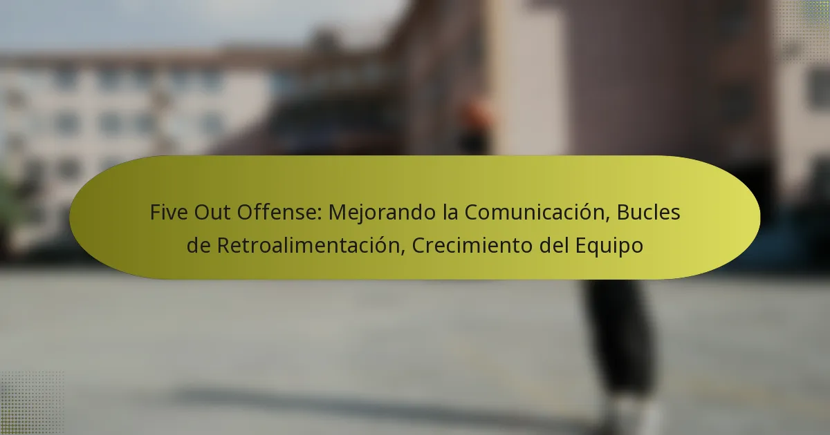 Five Out Offense: Mejorando la Comunicación, Bucles de Retroalimentación, Crecimiento del Equipo