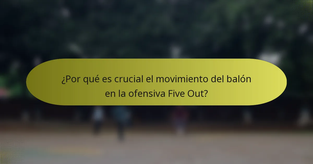 ¿Por qué es crucial el movimiento del balón en la ofensiva Five Out?