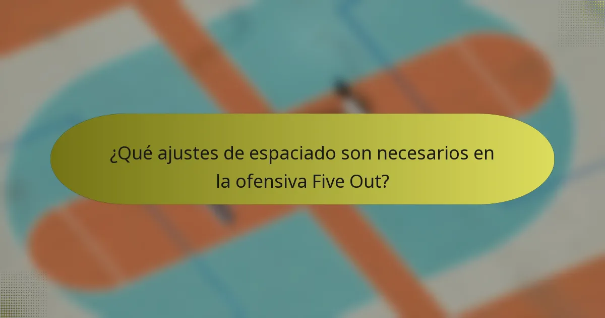 ¿Qué ajustes de espaciado son necesarios en la ofensiva Five Out?