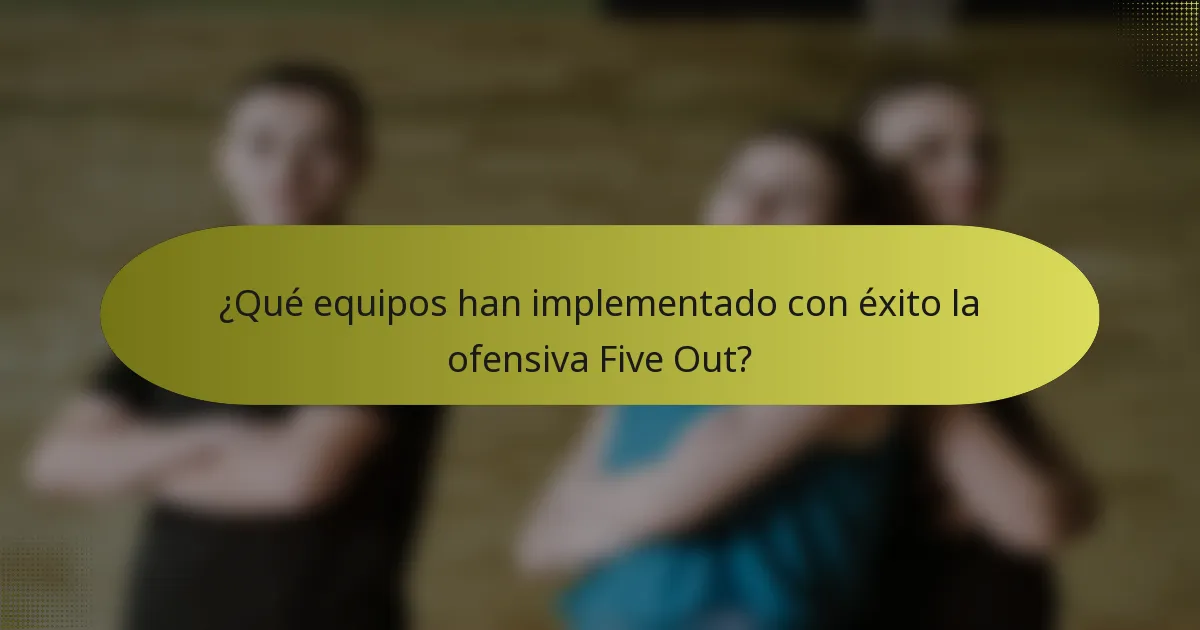 ¿Qué equipos han implementado con éxito la ofensiva Five Out?